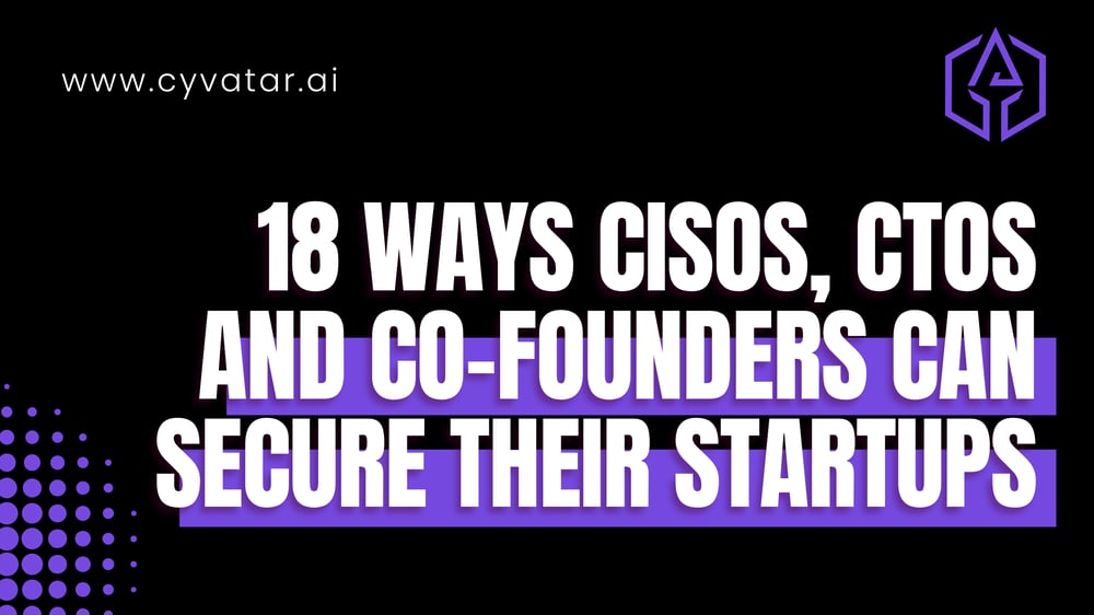 18 ways CISOs, CTOs and Co-founders can secure their startups