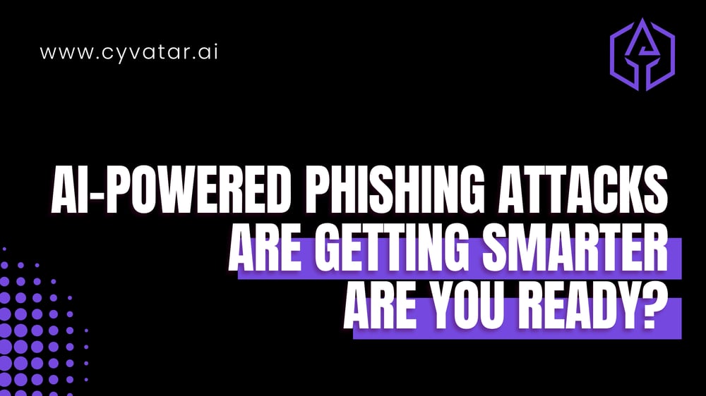 AI-Powered Phishing Attacks Are Getting Smarter Are You Ready?