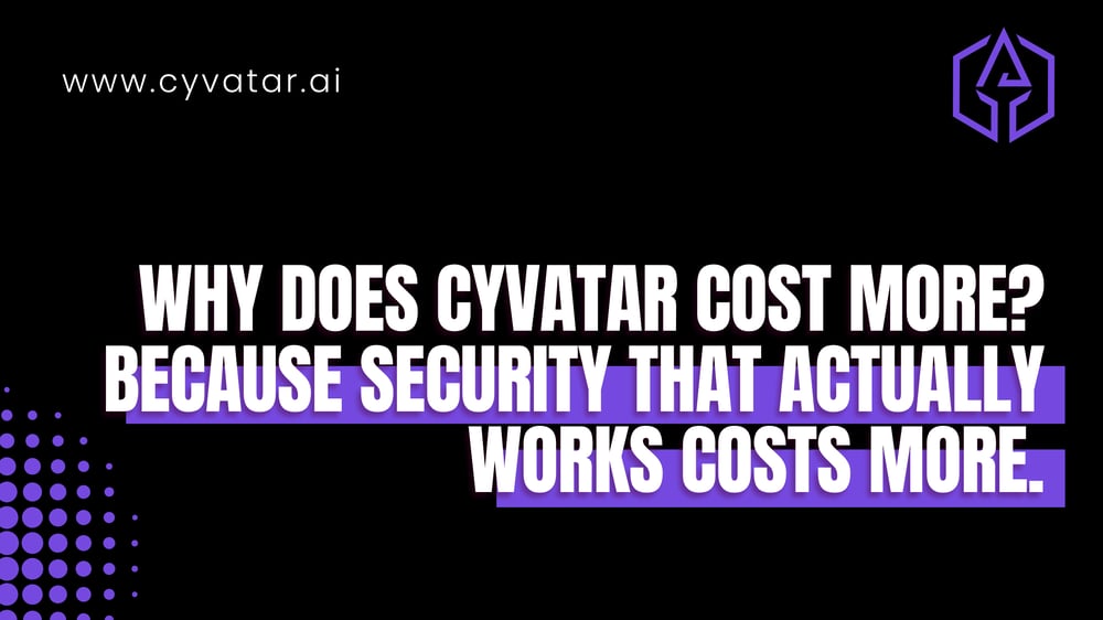 Why Does Cyvatar Cost More? Because Security That Actually Works Costs More.